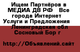 Ищем Партнёров в МЕДИА-ДВ.РФ - Все города Интернет » Услуги и Предложения   . Ленинградская обл.,Сосновый Бор г.